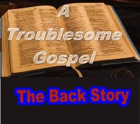 A Troublesome Gospel: the Back Story
